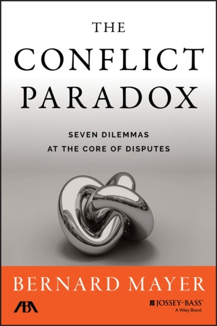 The Conflict Paradox – Seven Dilemmas at the Core of Disputes - Seven Dilemmas at the Core of Disputes