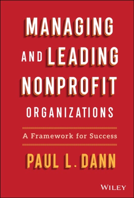 Managing and Leading Nonprofit Organizations: A Fr amework For Success - A Framework For Success