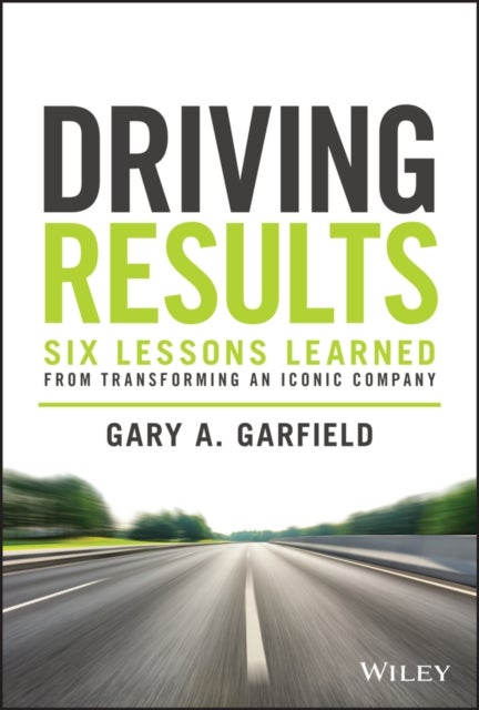 Driving Results – Six Lessons Learned from Transforming An Iconic Company - Six Lessons Learned from Transforming An Iconic Company