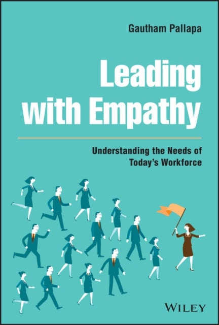 Leading with Empathy – Understanding the Needs of Today's Workforce - Understanding the Needs of Today's Workforce