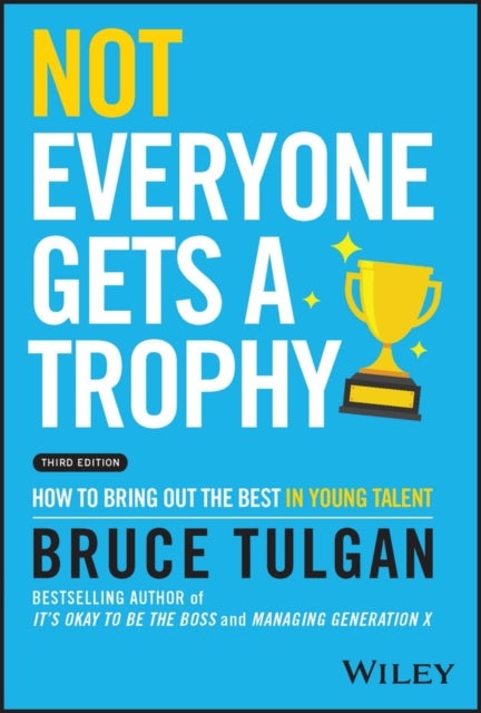 Not Everyone Gets a Trophy 3rd Edition – How to Bring Out the Best in Young Talent - How to Bring Out the Best in Young Talent