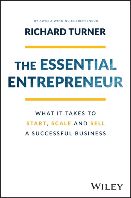 The Essential Entrepreneur – What It Takes to Start, Scale, and Sell a Successful Business - What It Takes to Start, Scale, and Sell a Successful Business