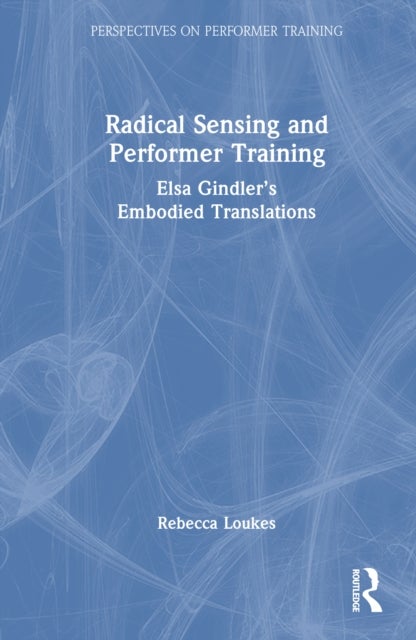Radical Sensing and Performer Training - Elsa Gindler’s Embodied Translations
