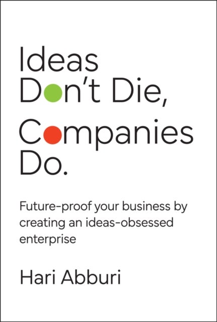 Ideas Don't Die. Companies Do. - Future-proof your business by creating an ideas-obsessed enterprise