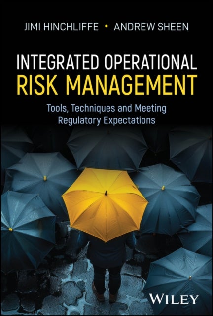 Integrated Operational Risk Management: Tools, Tec hniques and Meeting Regulatory Expectations - Tools, Techniques and Meeting Regulatory Expectations