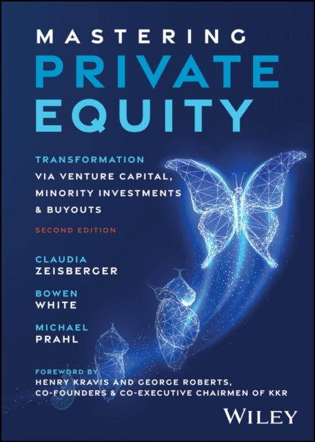 Mastering Private Equity, Second Edition: Transfor mation via Venture Capital, Minority Investments a nd Buyouts - Transformation via Venture Capital, Minority Investments and Buyouts