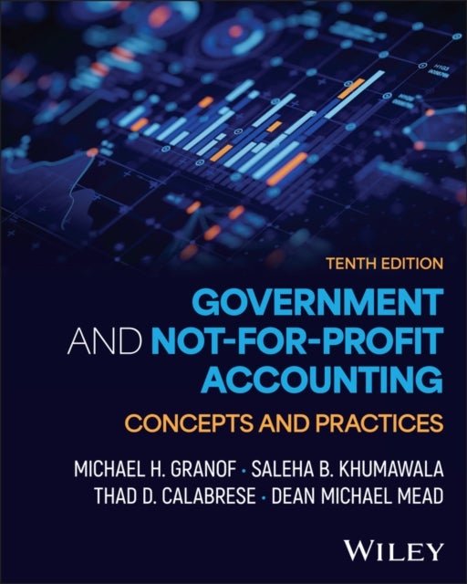Government and Not–for–Profit Accounting: Concepts  and Practices, 10th Edition with eBook Access Cod e - Concepts and Practices