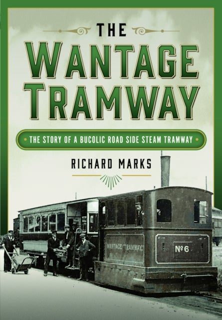 Wantage Tramway - The Story of a Bucolic Road Side Steam Tramway