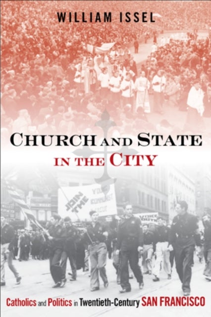 Church and State in the City - Catholics and Politics in Twentieth-Century San Francisco