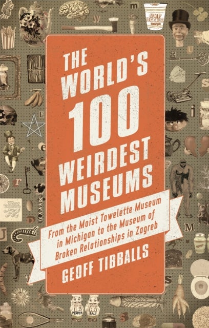 The World''s 100 Weirdest Museums - From the Moist Towelette Museum in Michigan to the Museum of Broken Relationships in Zagreb