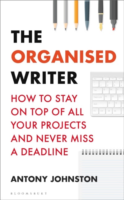 The Organised Writer - How to stay on top of all your projects and never miss a deadline