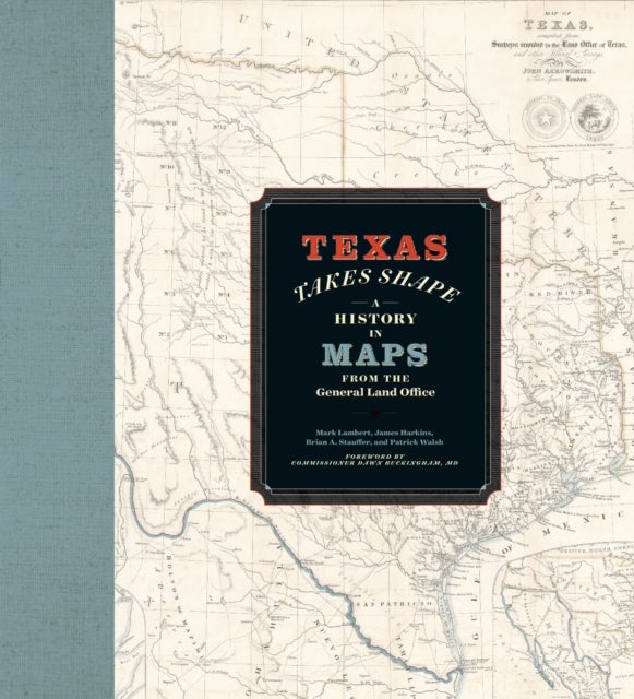 Texas Takes Shape - A History in Maps from the General Land Office
