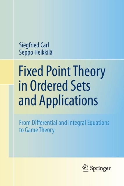 Fixed Point Theory in Ordered Sets and Applications - From Differential and Integral Equations to Game Theory