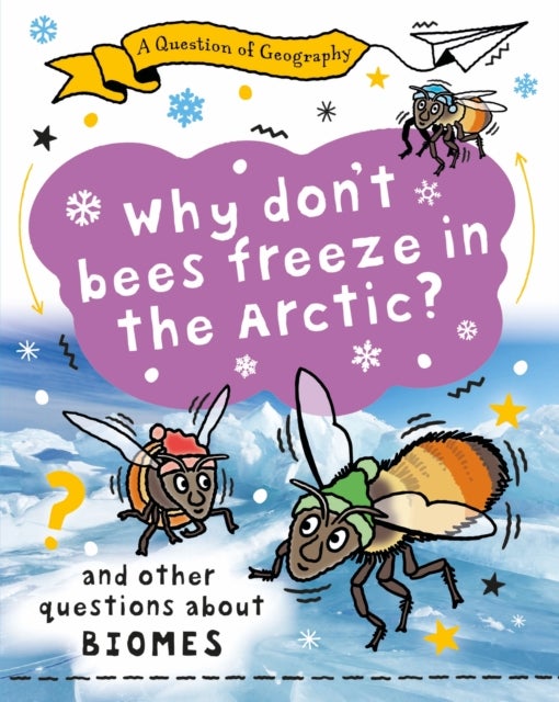 Question of Geography: Why Don''t Bees Freeze in the Arctic? - and other questions about biomes