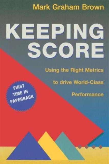 Keeping Score - Using the Right Metrics to Drive World Class Performance