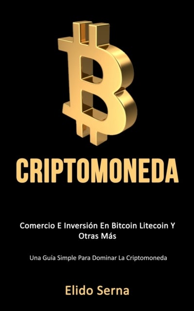 Criptomoneda - Comercio e inversion en bitcoin litecoin y otras mas (Una guia simple para dominar la criptomoneda)