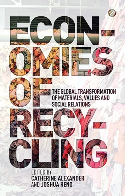 Economies of Recycling - The Global Transformation of Materials, Values and Social Relations
