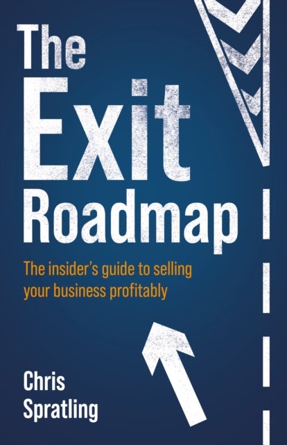 The Exit Roadmap - The insider’s guide to selling your business profitably