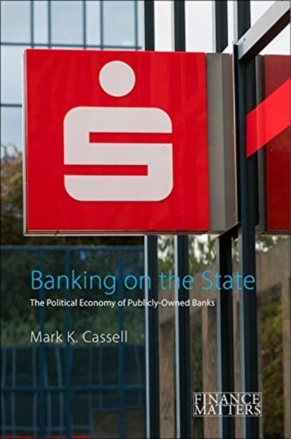 Banking on the State – The Political Economy of Public Savings Banks - The Political Economy of Public Savings Banks