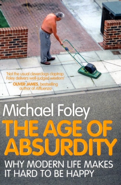 The Age of Absurdity - Why Modern Life makes it Hard to be Happy