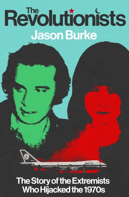 The Revolutionists - The Story of the Extremists Who Hijacked the 1970s
