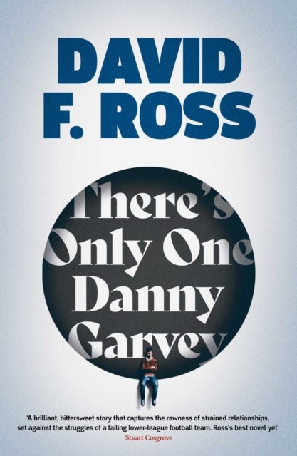 There''s Only One Danny Garvey - A powerful, moving, darkly funny novel about FOOTBALL, community and second chances – SHORTLISTED FOR SCOTTISH FICTION BOOK OF THE YEAR
