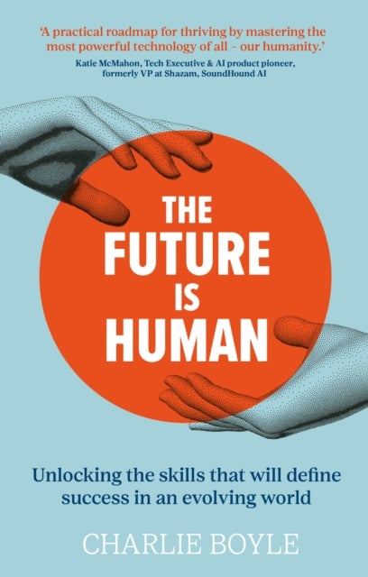 The Future is Human - Unlocking the skills that will define success in an evolving world