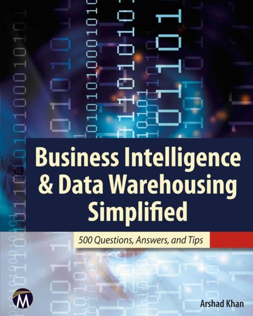Business Intelligence & Data Warehousing Simplified - 500 Questions, Answers, & Tips