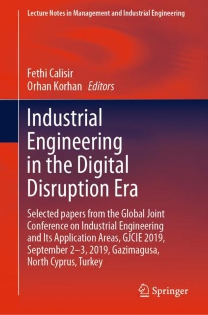 Industrial Engineering in the Digital Disruption Era - Selected papers from the Global Joint Conference on Industrial Engineering and Its Application Areas, GJCIE 2019, September 2-3, 2019, Gazimagusa, North Cyprus, Turkey