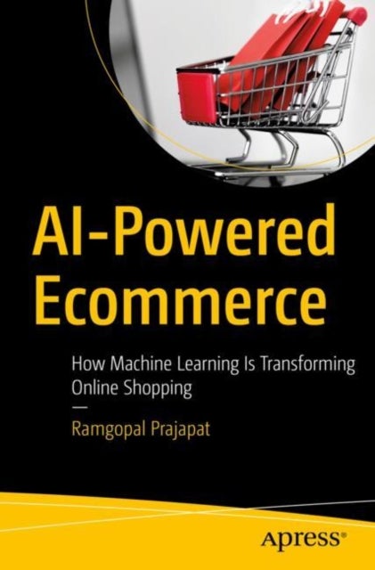 Ai-powered Ecommerce - How Machine Learning Is Transforming Online Shopping