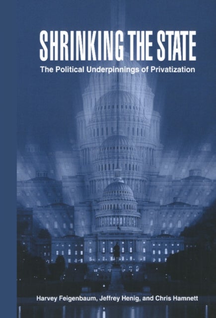 Shrinking the State - The Political Underpinnings of Privatization