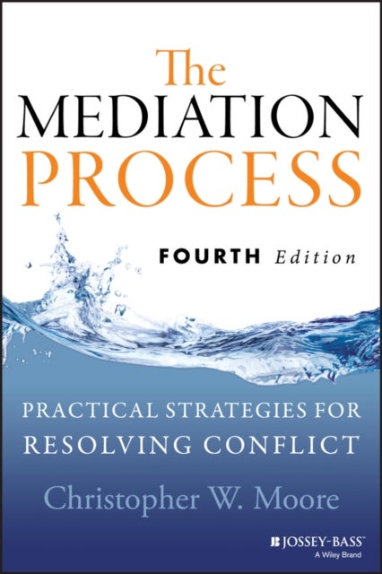 The Mediation Process – Practical Strategies for Resolving Conflict, Fourth Edition - Practical Strategies for Resolving Conflict