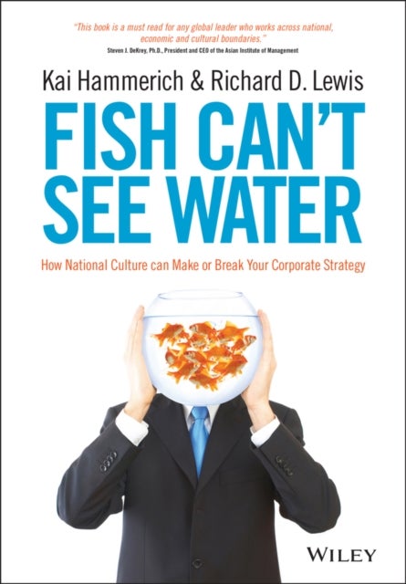 Fish Can''t See Water - How National Culture Can Make or Break Your Corporate Strategy