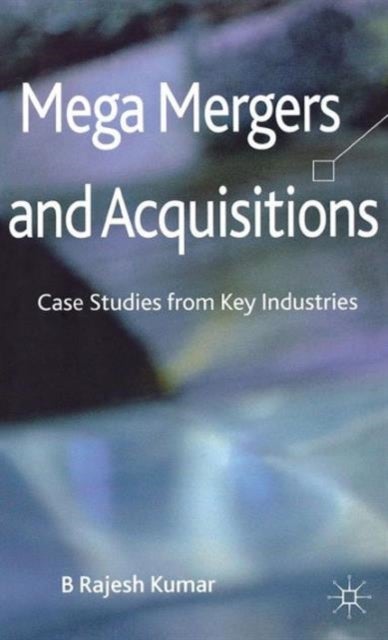 Mega Mergers and Acquisitions - Case Studies from Key Industries