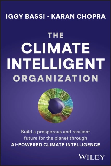The Climate Intelligent Organization: Build a pros perous and resilient future for the planet through  AI–powered climate intelligence - Build a Prosperous and Resilient Future for the Planet Through AI-Powered Climate Intelligence