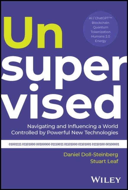 Unsupervised – Controlling Unbridled Technology - Navigating and Influencing a World Controlled by Powerful New Technologies