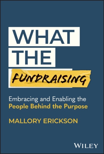What the Fundraising – Embracing and Enabling the People Behind the Purpose - Embracing and Enabling the People Behind the Purpose
