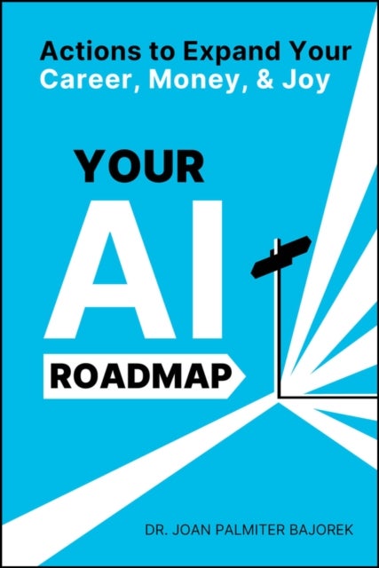 Your AI Roadmap – Actions to Expand Your Career, Money, and Joy - Actions to Expand Your Career, Money, and Joy