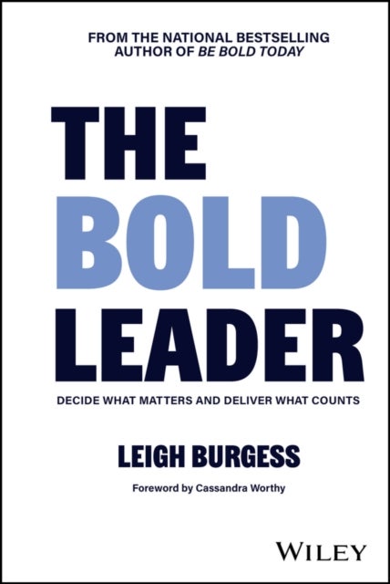 The BOLD Leader: Decide What Matters and Deliver W hat Counts