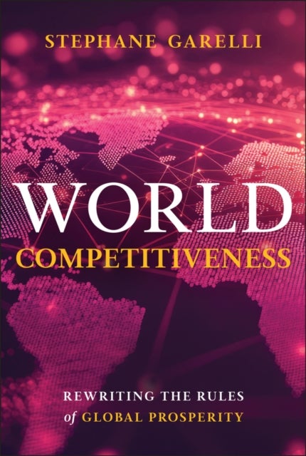 World Competitiveness: Rewriting the Rules of Glob al Prosperity - Rewriting the Rules of Global Prosperity