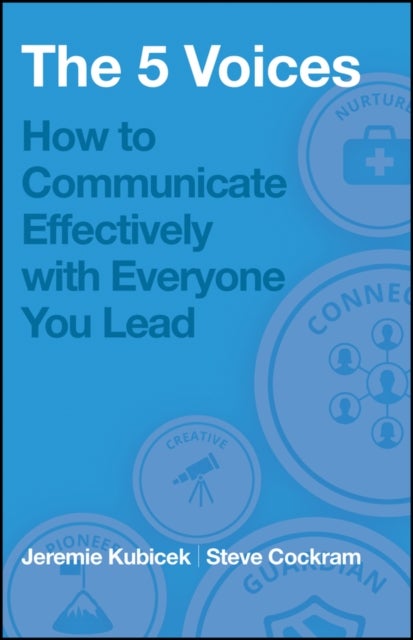 5 Voices: How to Communicate Effectively with Ever yone You Lead - How to Communicate Effectively with Everyone You Lead