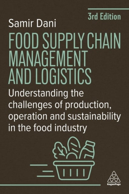 Food Supply Chain Management and Logistics - Understanding the Challenges of Production, Operation and Sustainability in the Food Industry