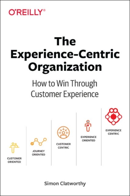 The Experience–Centric Organization - How to win through customer experience