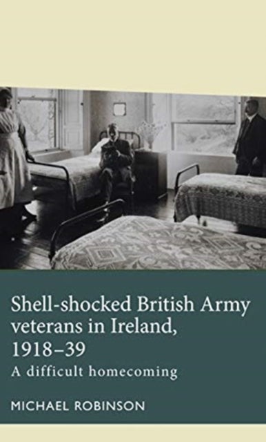 Shell-Shocked British Army Veterans in Ireland, 1918-39 - A Difficult Homecoming