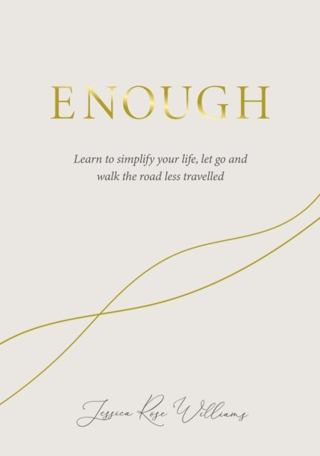 Enough - Learning to Simplify Life, Let Go and Walk the Path That's Truly Ours