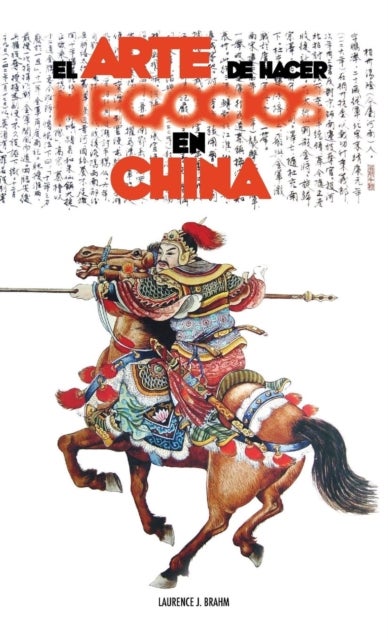 El Arte de Hacer Negocios en China - una guia practica de la etiqueta de los negocios y estrategias utilizada por los ejecutivos y funcionarios Chinos