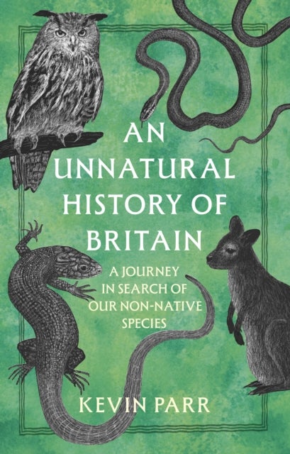 An Unnatural History of Britain - A Journey In Search of Our Non-Native Species