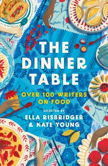 The Dinner Table - Over 100 Writers on Food
