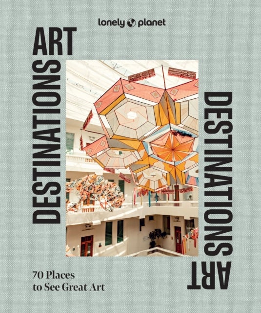 Lonely Planet Art Destinations - 70 Places to See Great Art , From Epic Street Murals to Masterpieces , Explore the Artistic Heritage of Cities & Regions