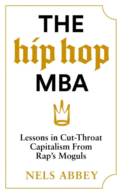 Hip-Hop MBA - Lessons in Cut-Throat Capitalism from Rap’s Moguls